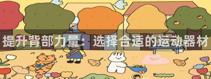 意昂4娱乐代理怎么样：提升背部力量：选择合适的运动器