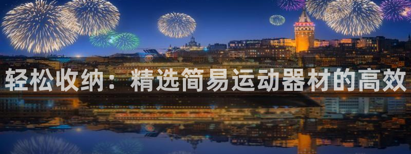 意昂4集团：轻松收纳：精选简易运动器材的高效